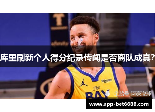 库里刷新个人得分纪录传闻是否离队成真？