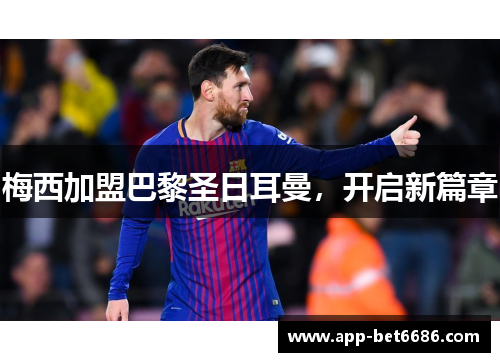 梅西加盟巴黎圣日耳曼，开启新篇章